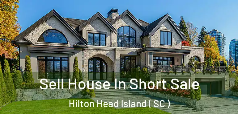  Sell House In Short Sale Hilton Head Island ( SC )