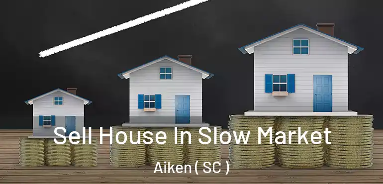 Sell House In Slow Market Aiken ( SC )