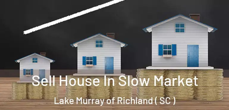  Sell House In Slow Market Lake Murray of Richland ( SC )
