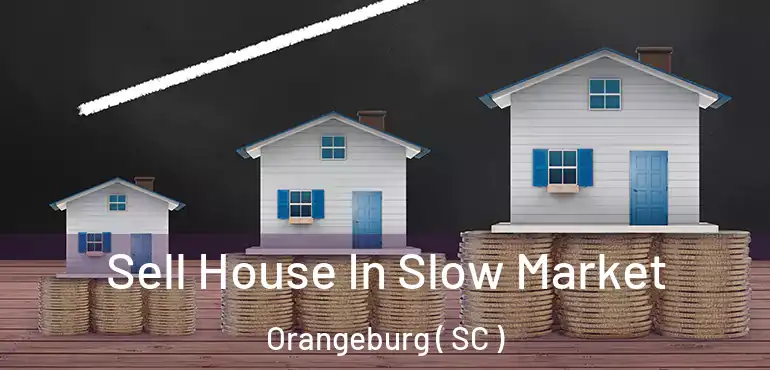  Sell House In Slow Market Orangeburg ( SC )