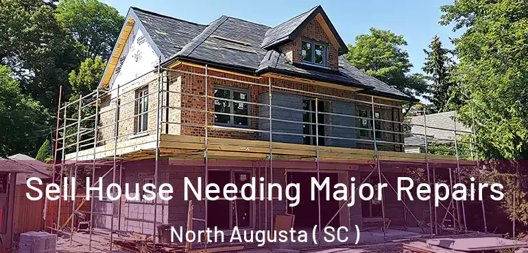  Sell House Needing Major Repairs North Augusta ( SC )