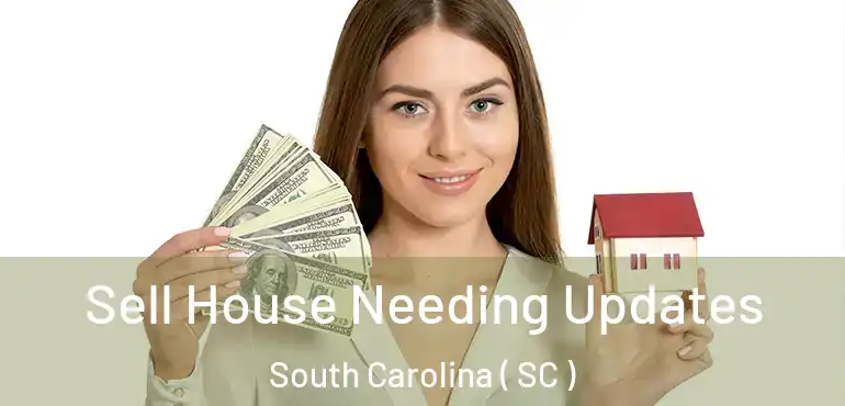  Sell House Needing Updates South Carolina ( SC )