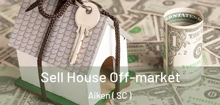  Sell House Off-market Aiken ( SC )