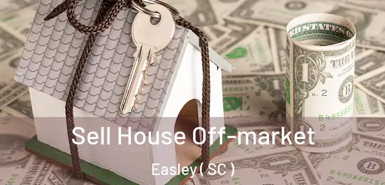  Sell House Off-market Easley ( SC )