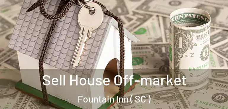  Sell House Off-market Fountain Inn ( SC )