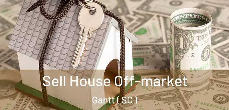  Sell House Off-market Gantt ( SC )
