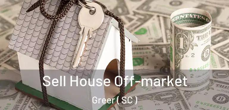  Sell House Off-market Greer ( SC )