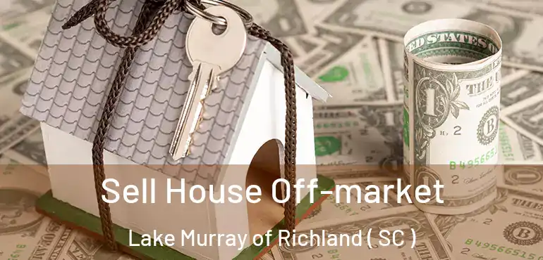  Sell House Off-market Lake Murray of Richland ( SC )