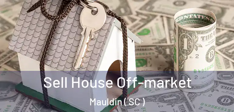  Sell House Off-market Mauldin ( SC )