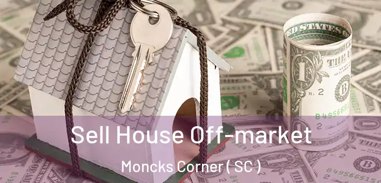  Sell House Off-market Moncks Corner ( SC )