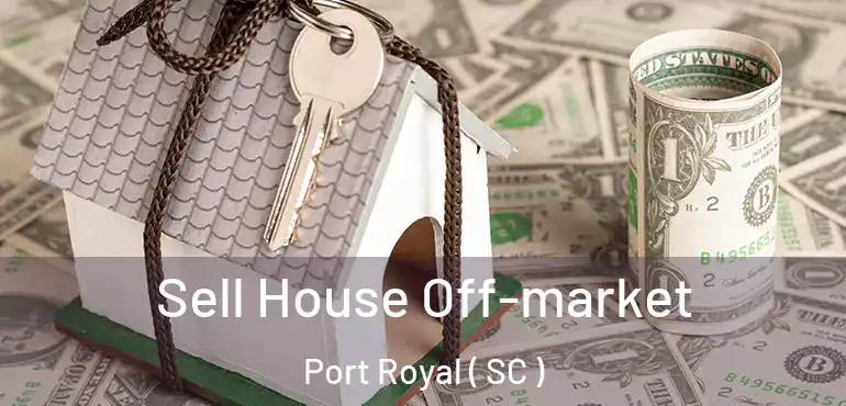  Sell House Off-market Port Royal ( SC )