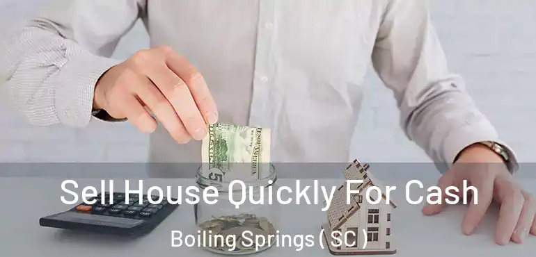  Sell House Quickly For Cash Boiling Springs ( SC )