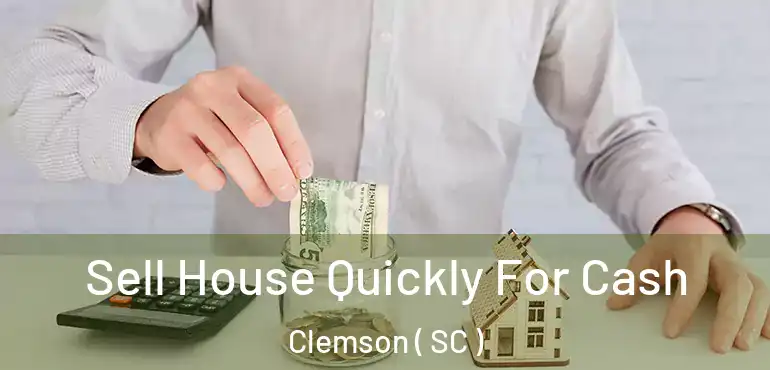  Sell House Quickly For Cash Clemson ( SC )
