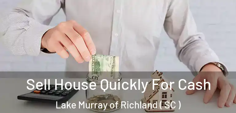  Sell House Quickly For Cash Lake Murray of Richland ( SC )