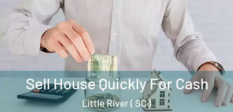  Sell House Quickly For Cash Little River ( SC )