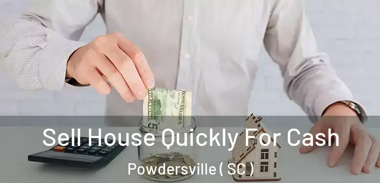  Sell House Quickly For Cash Powdersville ( SC )