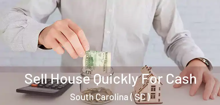  Sell House Quickly For Cash South Carolina ( SC )
