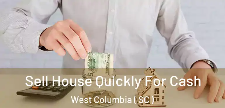 Sell House Quickly For Cash West Columbia ( SC )