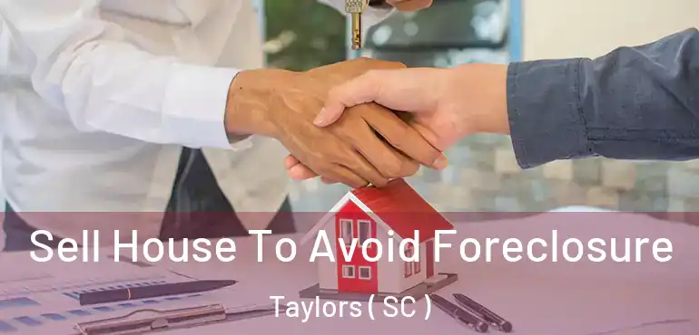  Sell House To Avoid Foreclosure Taylors ( SC )