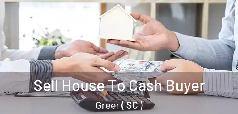  Sell House To Cash Buyer Greer ( SC )