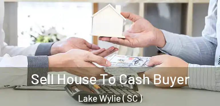  Sell House To Cash Buyer Lake Wylie ( SC )