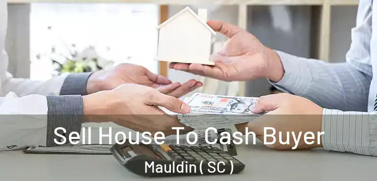  Sell House To Cash Buyer Mauldin ( SC )