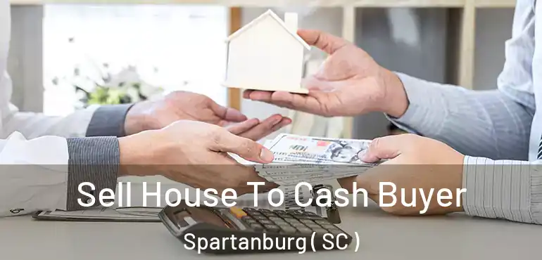 Sell House To Cash Buyer Spartanburg ( SC )