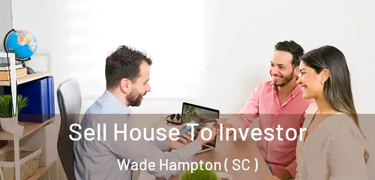  Sell House To Investor Wade Hampton ( SC )
