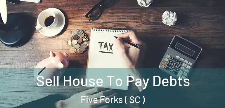  Sell House To Pay Debts Five Forks ( SC )