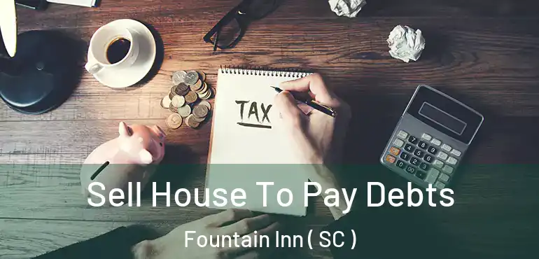  Sell House To Pay Debts Fountain Inn ( SC )