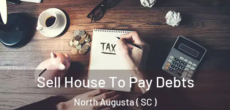  Sell House To Pay Debts North Augusta ( SC )