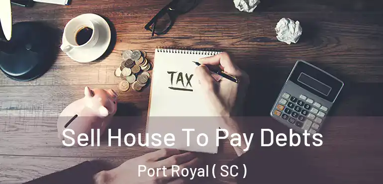  Sell House To Pay Debts Port Royal ( SC )