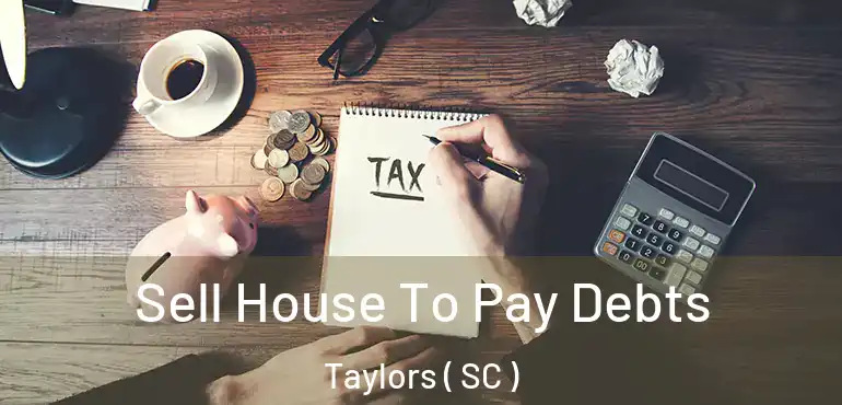 Sell House To Pay Debts Taylors ( SC )