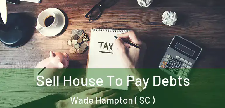  Sell House To Pay Debts Wade Hampton ( SC )