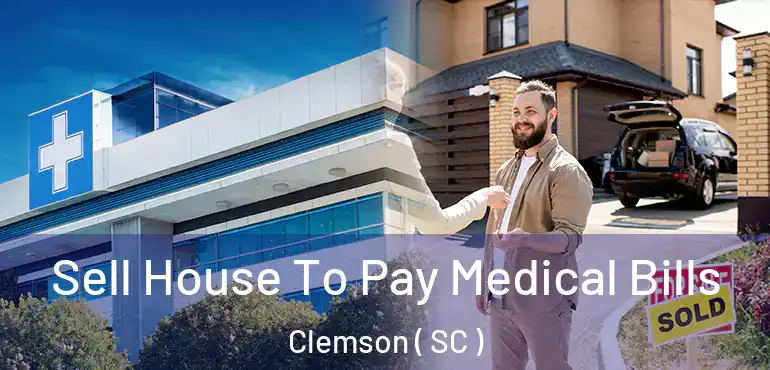  Sell House To Pay Medical Bills Clemson ( SC )
