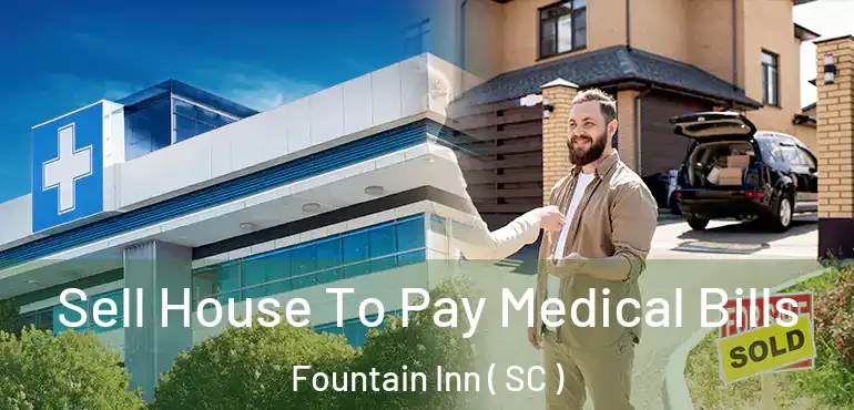  Sell House To Pay Medical Bills Fountain Inn ( SC )