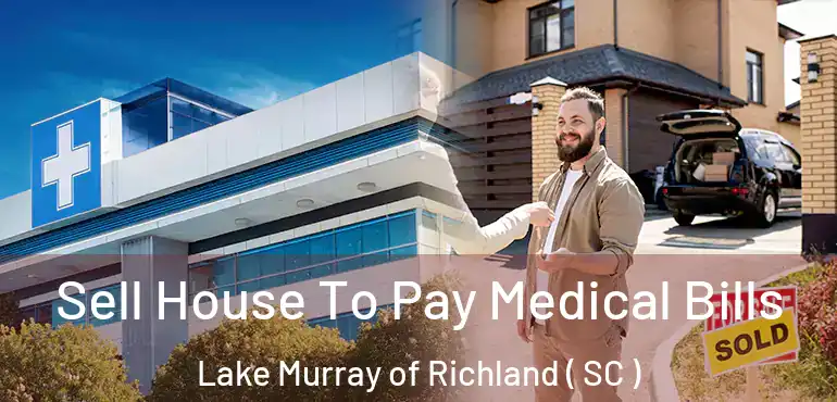  Sell House To Pay Medical Bills Lake Murray of Richland ( SC )