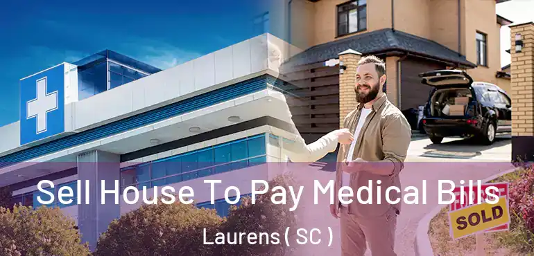  Sell House To Pay Medical Bills Laurens ( SC )