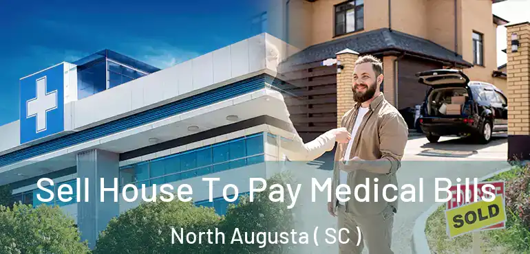  Sell House To Pay Medical Bills North Augusta ( SC )
