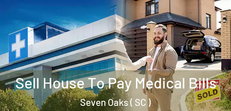  Sell House To Pay Medical Bills Seven Oaks ( SC )