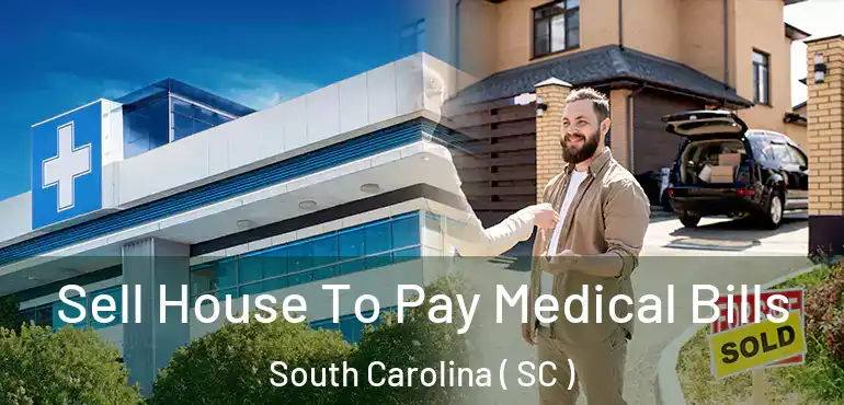  Sell House To Pay Medical Bills South Carolina ( SC )