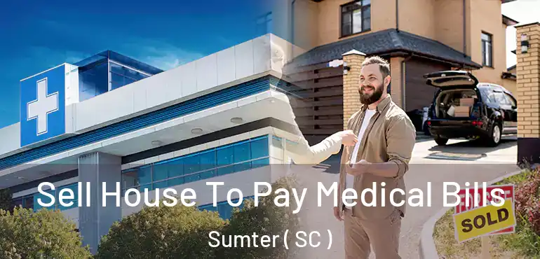  Sell House To Pay Medical Bills Sumter ( SC )