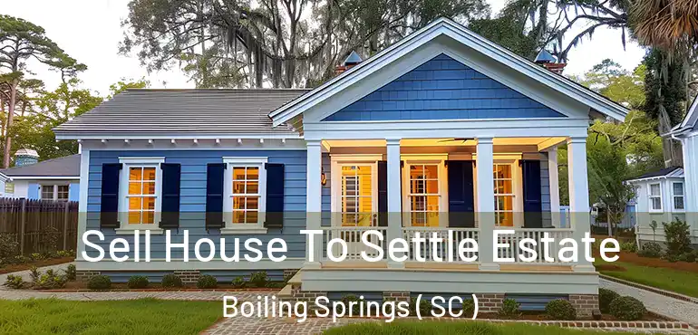 Sell House To Settle Estate Boiling Springs ( SC )