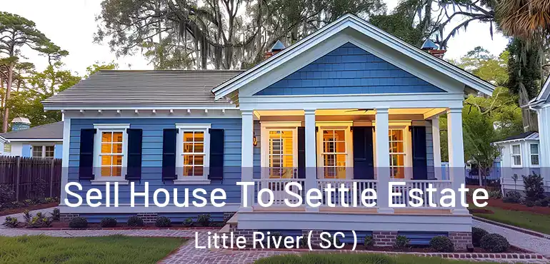  Sell House To Settle Estate Little River ( SC )