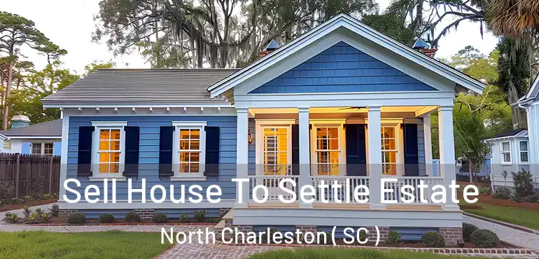  Sell House To Settle Estate North Charleston ( SC )