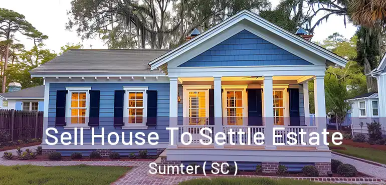  Sell House To Settle Estate Sumter ( SC )