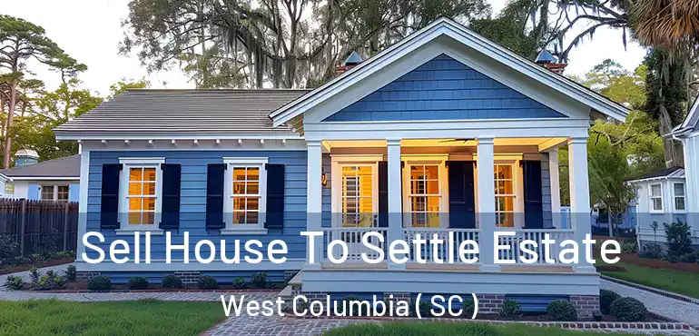  Sell House To Settle Estate West Columbia ( SC )