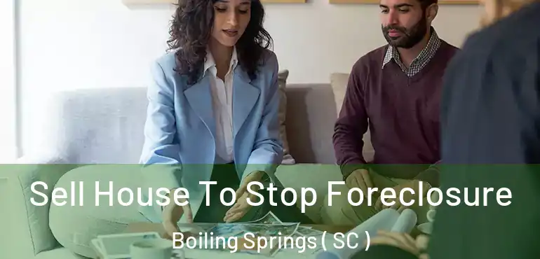  Sell House To Stop Foreclosure Boiling Springs ( SC )