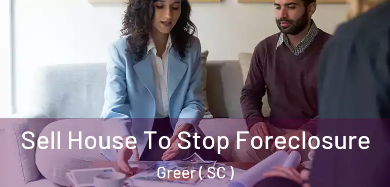  Sell House To Stop Foreclosure Greer ( SC )