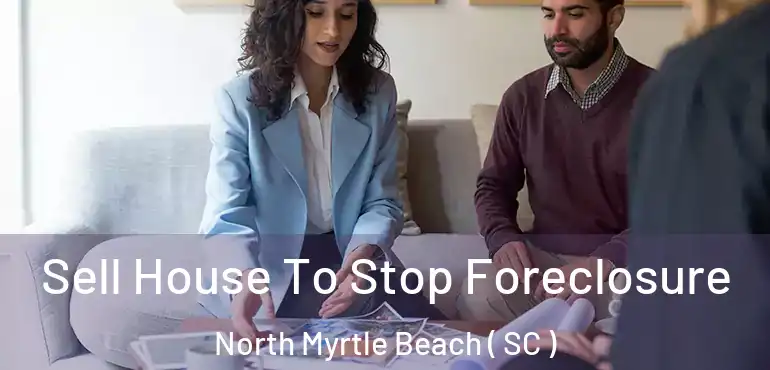  Sell House To Stop Foreclosure North Myrtle Beach ( SC )